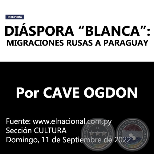 DIÁSPORA “BLANCA”: MIGRACIONES RUSAS A PARAGUAY - Por CAVE OGDON -  Domingo, 11 de Septiembre de 2022